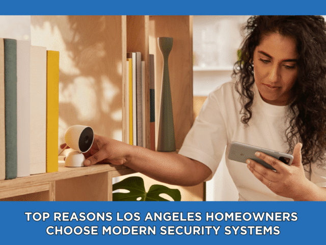 Top Reasons Los Angeles Homeowners Choose Modern Security Systems
