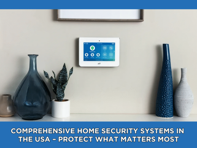 Comprehensive Home Security Systems in the USA – Protect What Matters Most
